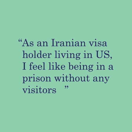 As an Iranian visa holder living in US, I feel like being in a prison without any visitors.