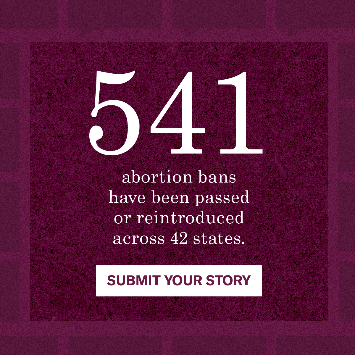 541 abortion bans have been passed or reintroduced across 42 states.
